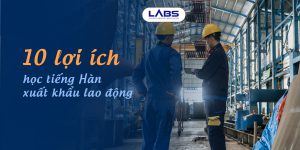 10 lợi ích khi học tiếng Hàn xuất khẩu lao động