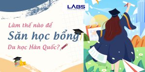 Làm thế nào để săn học bổng du học tại Hàn Quốc?