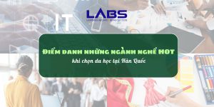 Điểm danh những ngành nghề HOT khi chọn du học tại Hàn Quốc - LABS Academy