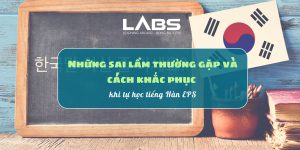 Những sai lầm thường gặp khi tự học tiếng Hàn EPS và cách khắc phục - LABS Academy