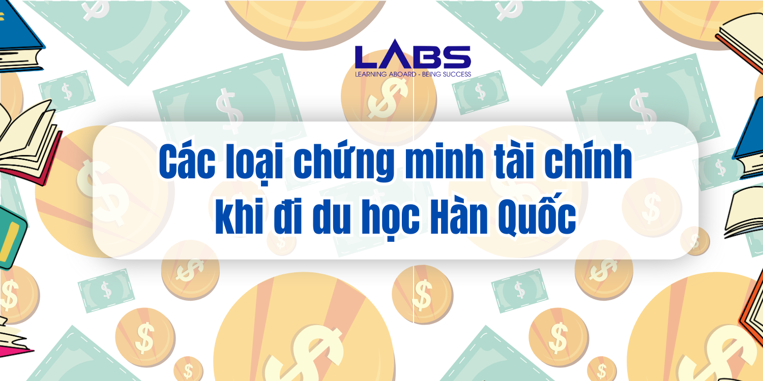 Các loại chứng minh tài chính khi đi du học Hàn Quốc - LABS Academy