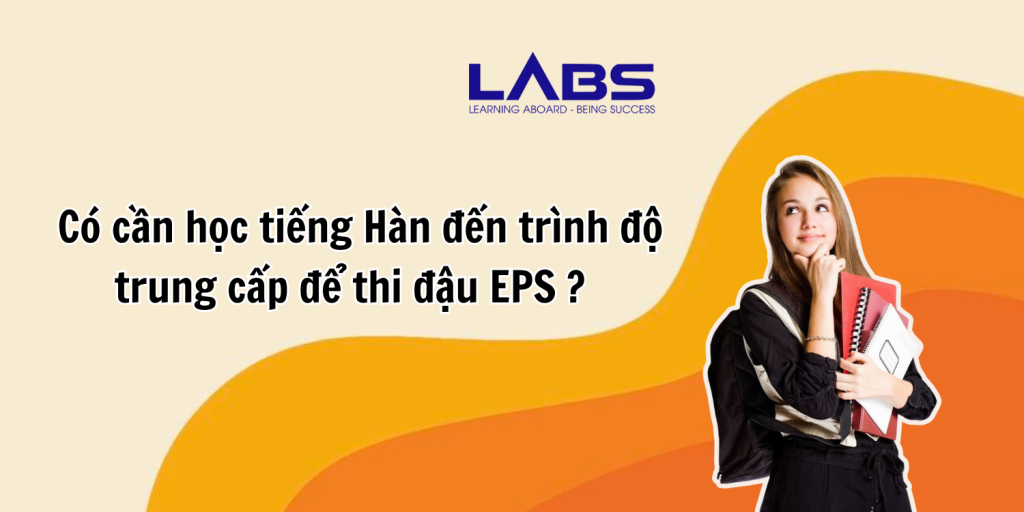 Có cần học tiếng Hàn đến trình độ trung cấp để thi đậu EPS ? - LABS Academy