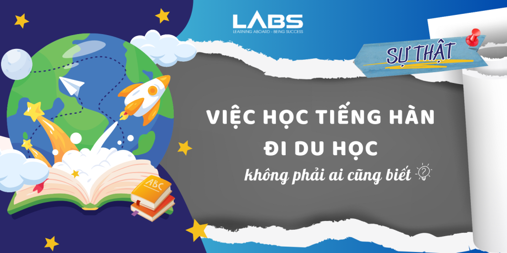 Sự thật việc học tiếng Hàn đi du học không phải ai cũng biết - LABS Academy